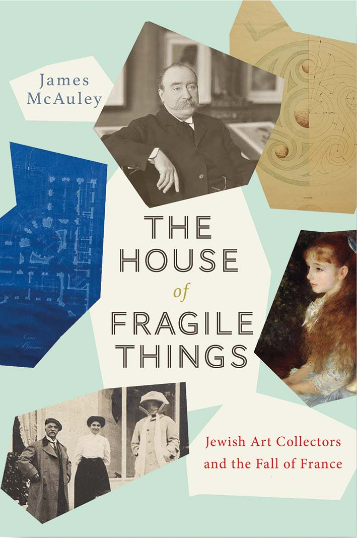 The House of Fragile Things: A History of Jewish Art Collectors in France, 1870 - 1945