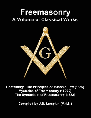 Freemasonry - a Volume of Classical Works: Containing the Principles of ...