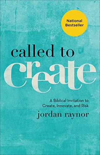 Called to Create: A Biblical Invitation to Create, Innovate, and Risk