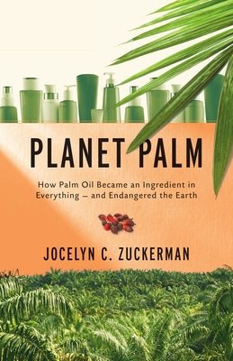 Planet Palm: How Palm Oil Ended Up in Everything — And Endangered the World