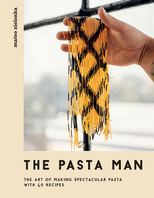The Pasta Man: The Art of Making Spectacular Pasta – with 40 Recipes