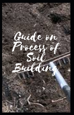 Guide on Process of Soil Building: Soil building is a plant driven ...