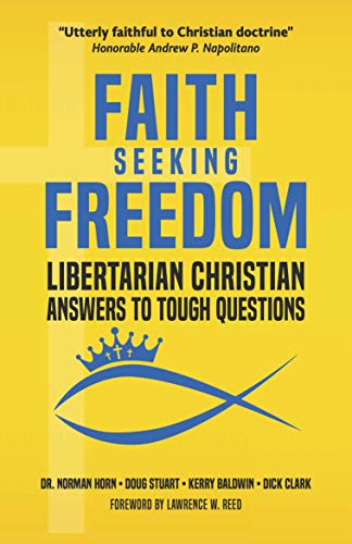 Faith Seeking Freedom: Libertarian Christian Answers to Tough Questions