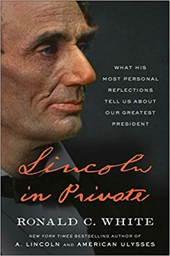 Lincoln In Private: What His Most Personal Reflections Tell Us About Our Greatest President