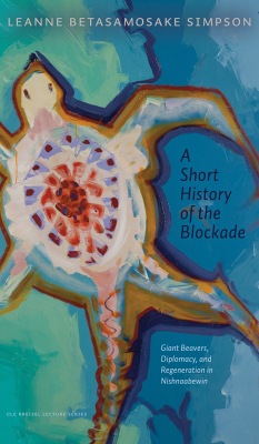 A Short History of the Blockade: Giant Beavers, Diplomacy and Regeneration in Nishnaabewin