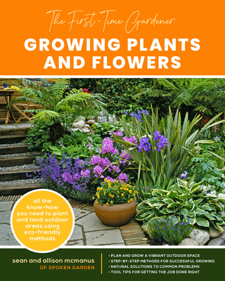 The First-Time Gardener: Growing Plants and Flowers: All the know-how you need to plant and tend outdoor areas using eco-friendly methods (Volume 2)