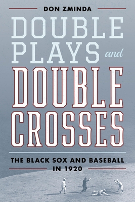 Double Plays and Double Crosses: The Black Sox and Baseball in 1920