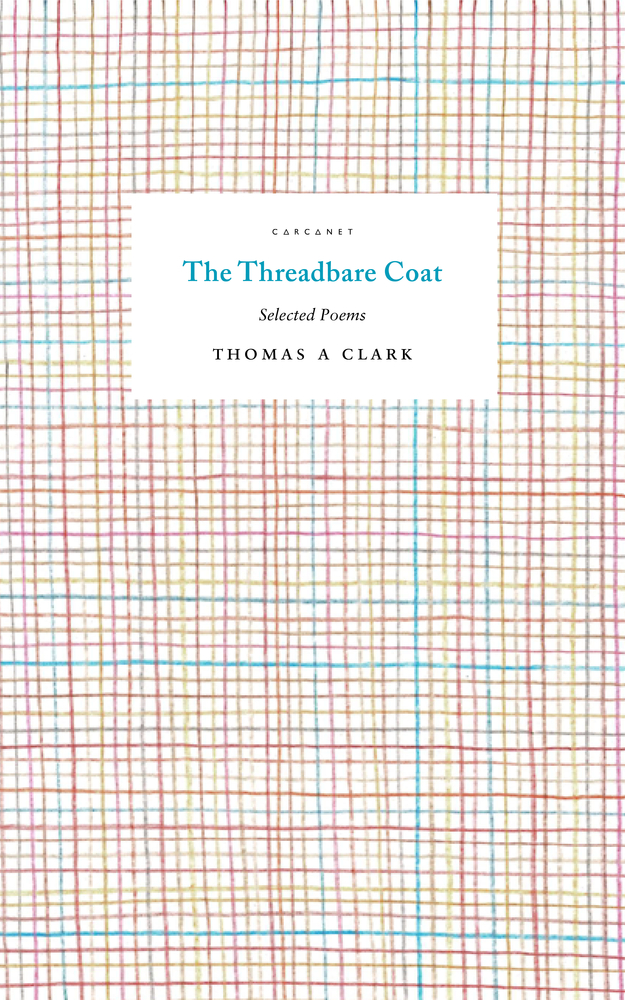 The Threadbare Coat Selected Poems by Thomas A. Clark Goodreads