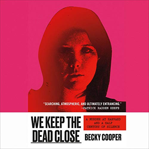 We Keep the Dead Close: A Murder at Harvard and a Half Century of Silence