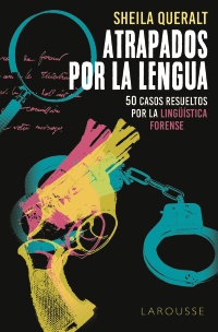 Atrapados por la lengua: 50 casos resueltos por la Lingüística Forense