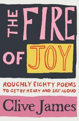 The Fire of Joy: Roughly Eighty Poems to Get By Heart and Say Aloud