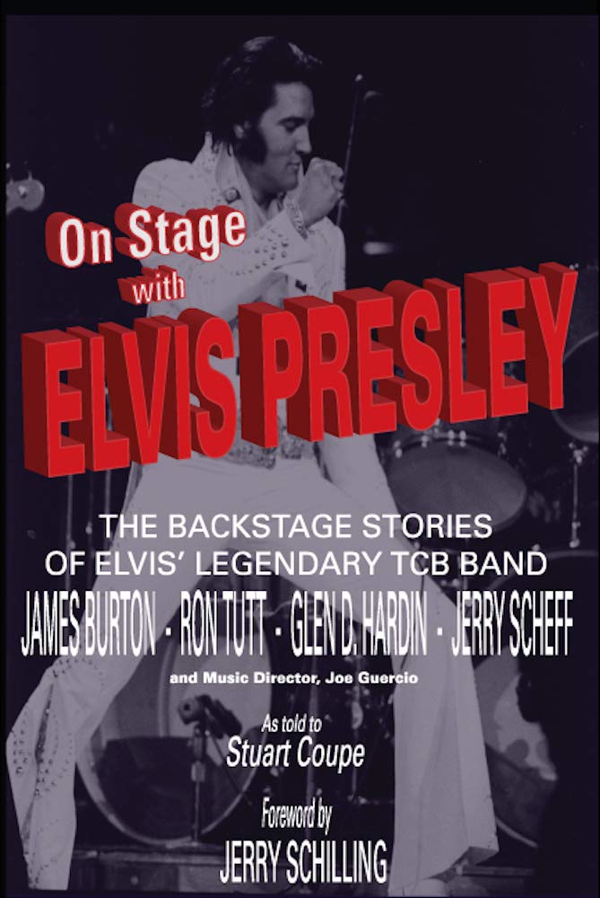 On Stage with Elvis Presley: The backstage stories of Elvis' legendary TCB Band - James Burton, Ron Tutt, Glen D. Hardin, and Jerry Scheff