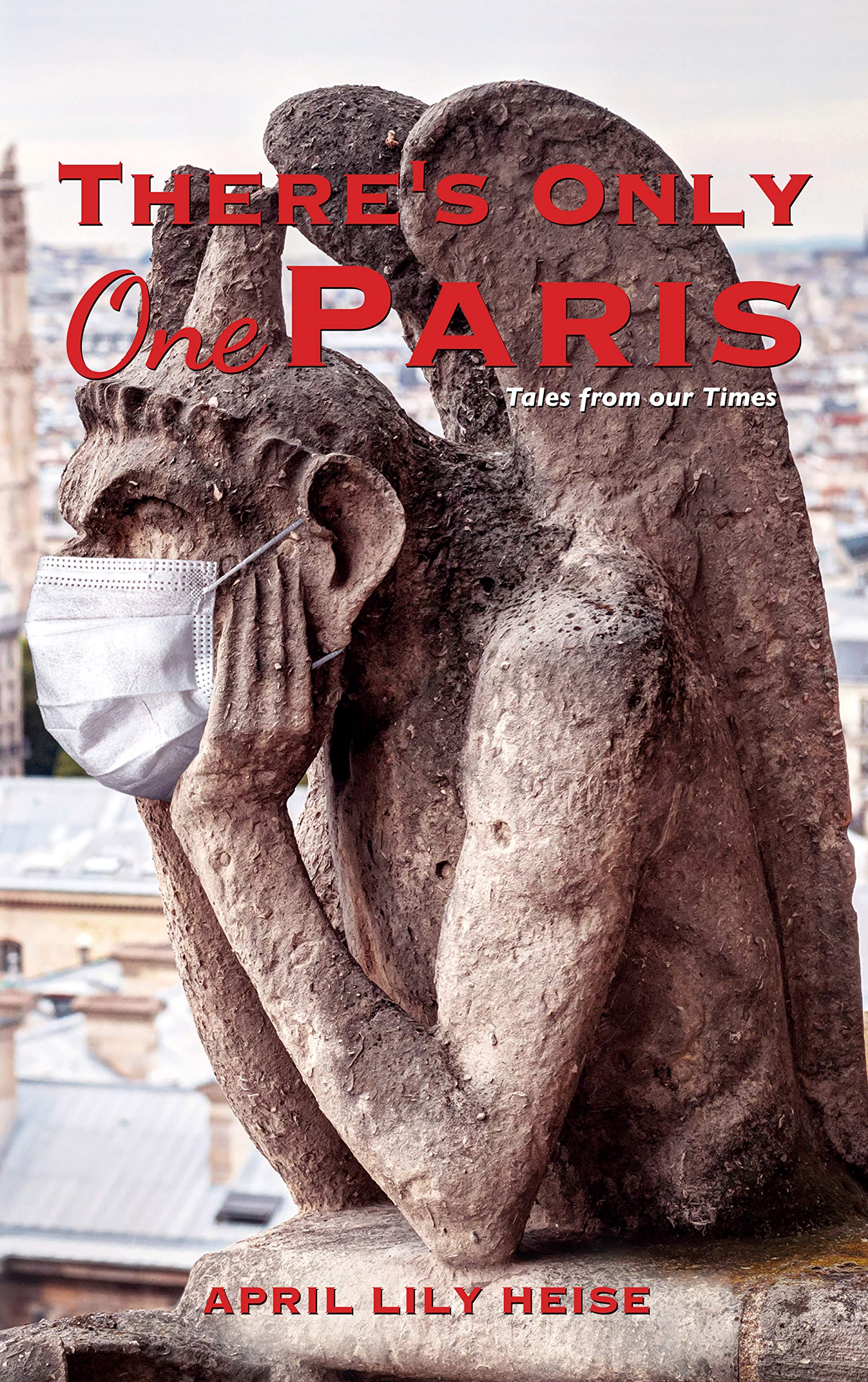There's Only One Paris Tales from our Times by April Lily Heise