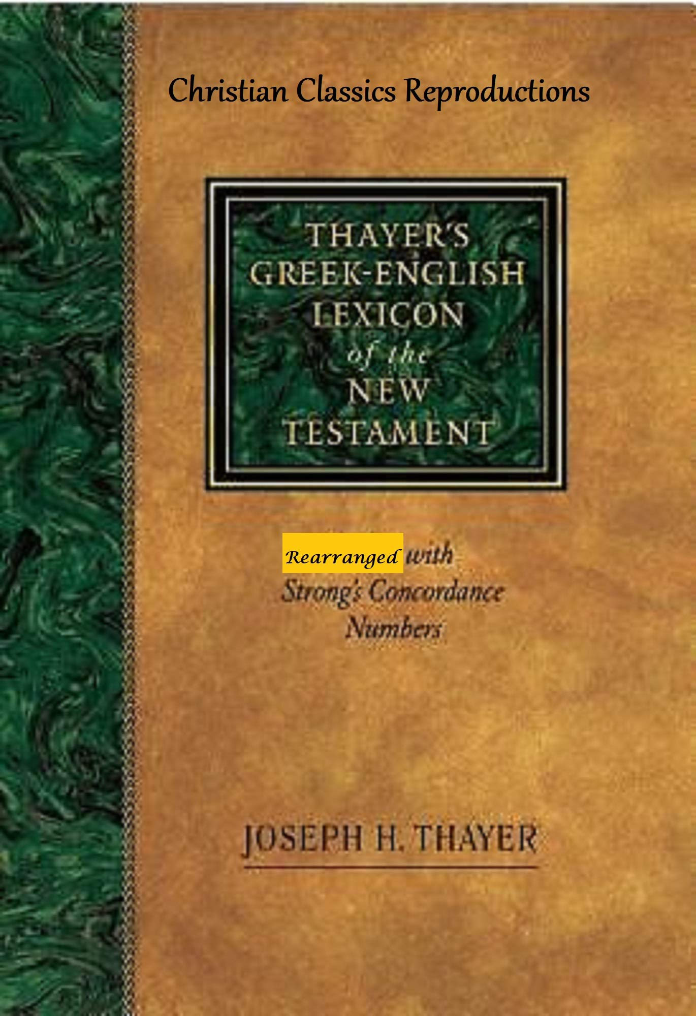Thayer's GreekEnglish Lexicon of the New Testament Rearranged with