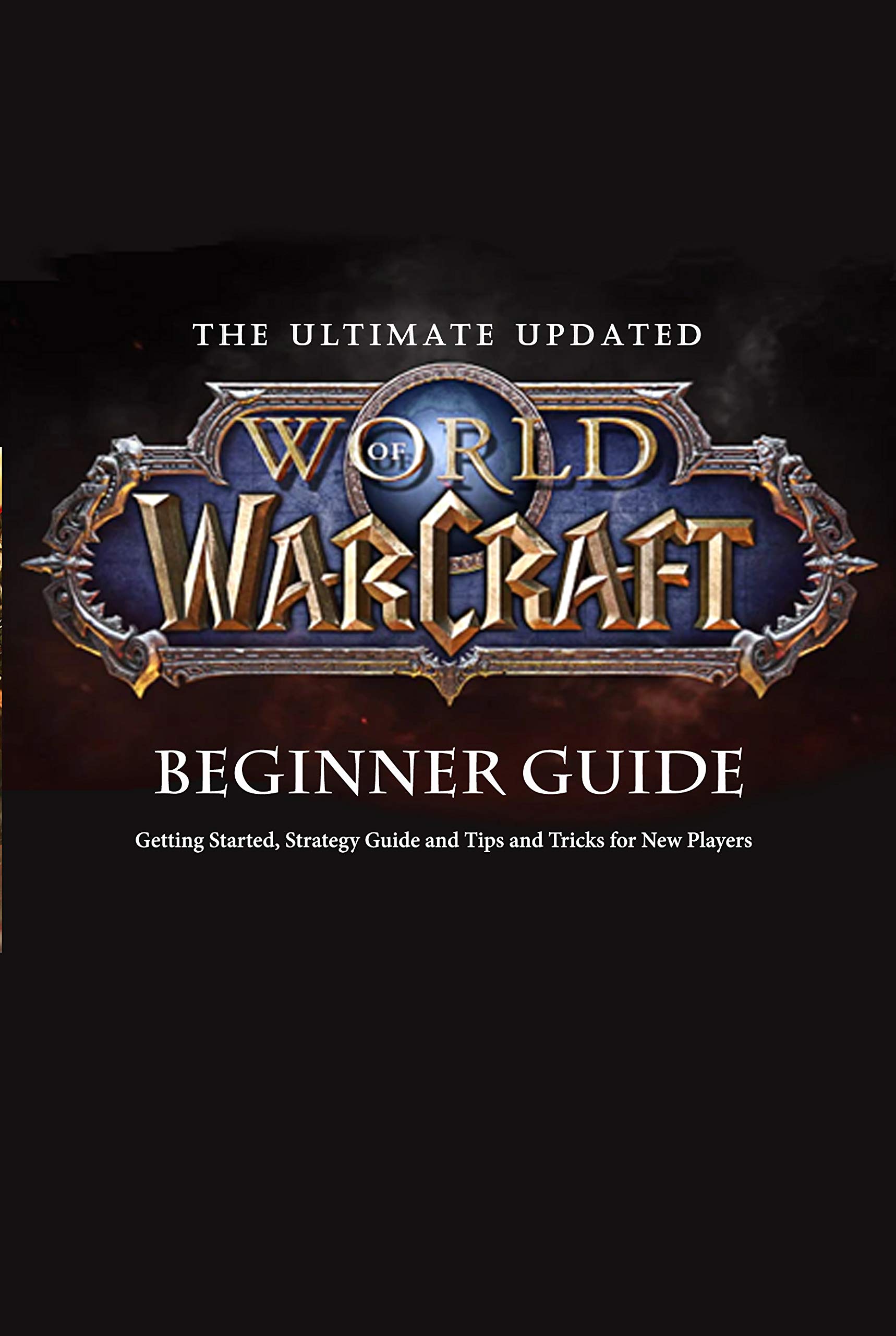 The Ultimate Updated World of Warcraft Beginner Guide Everything