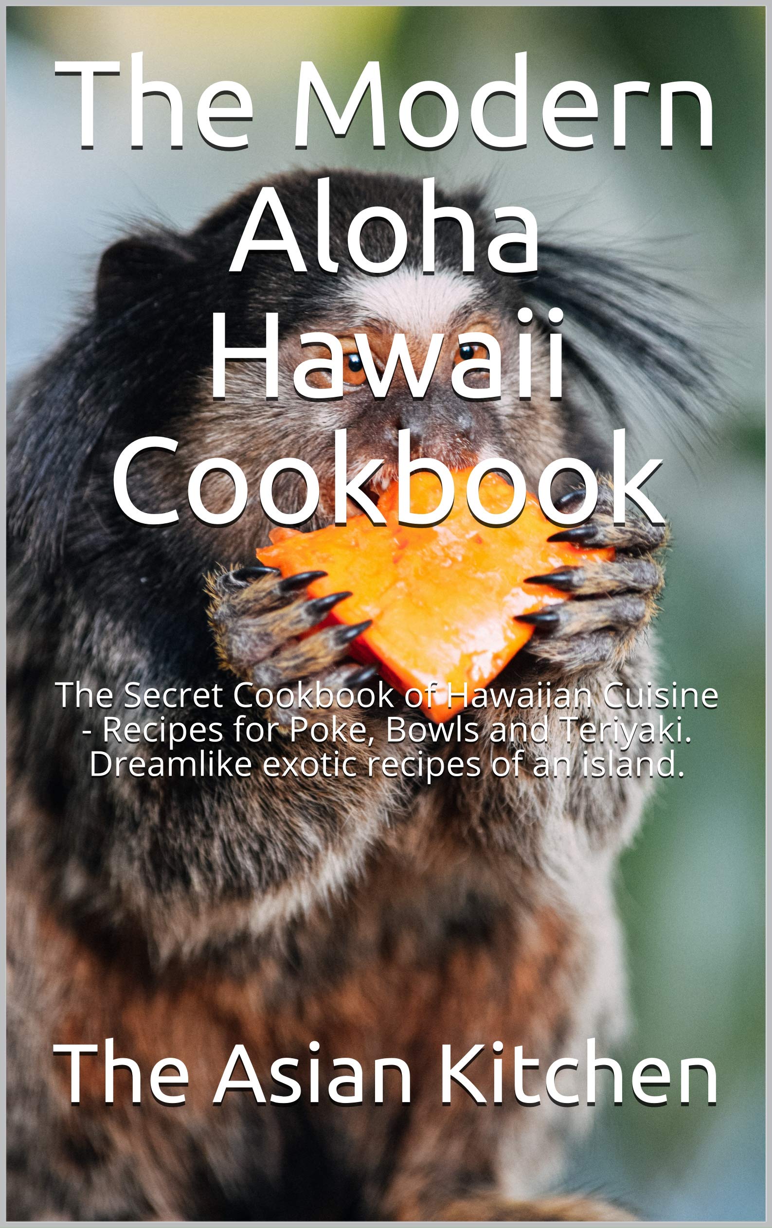 The Modern Aloha Hawaii Cookbook The Secret Cookbook of Hawaiian