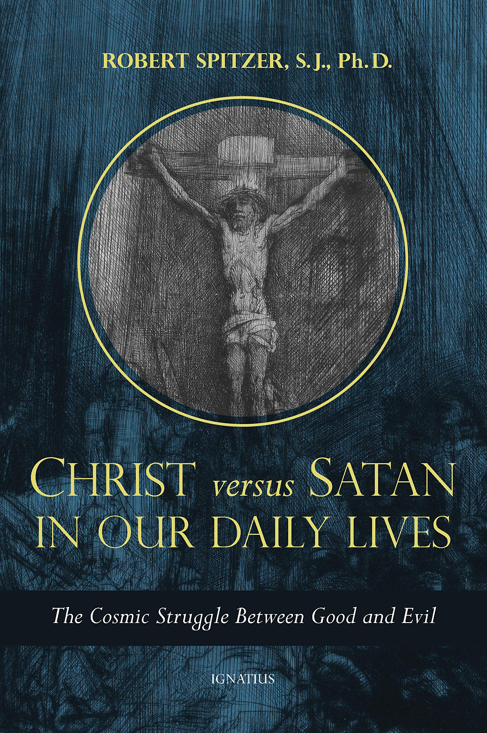 Christ Versus. Satan in Our Daily Lives: The Cosmic Struggle Between Good and Evil