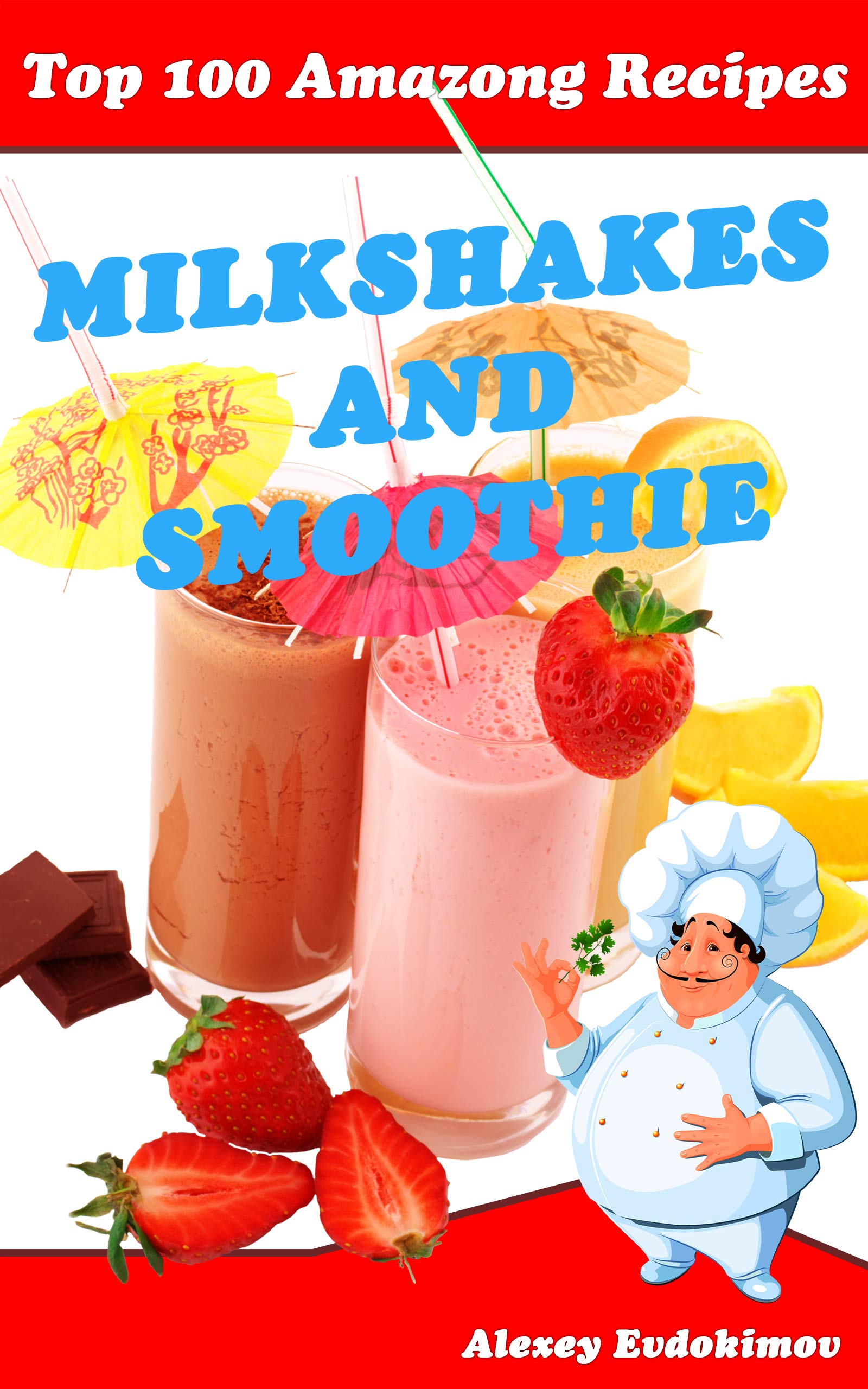 Top 100 Amazing Recipes Milkshakes and Smoothies: Cookbook with Color Pictures & Easy Instructions Milk Shakes Cocktails and Fruit Desserts
