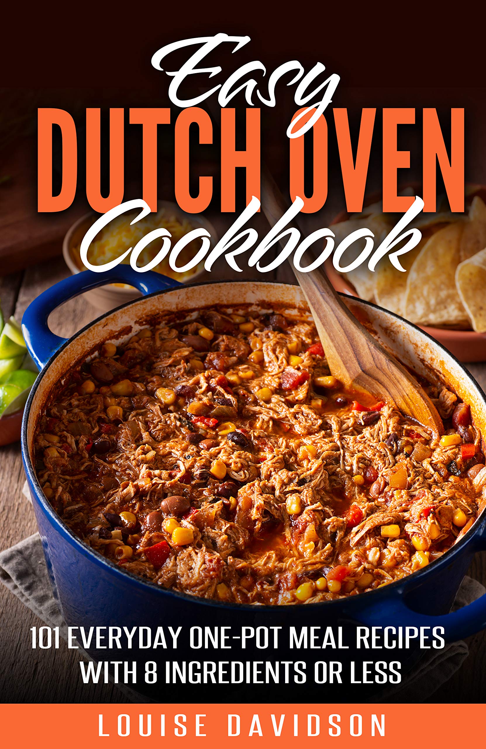 Easy Dutch Oven Cookbook : 101 Everyday One-Pot Meal Recipes with 8 Ingredients or Less