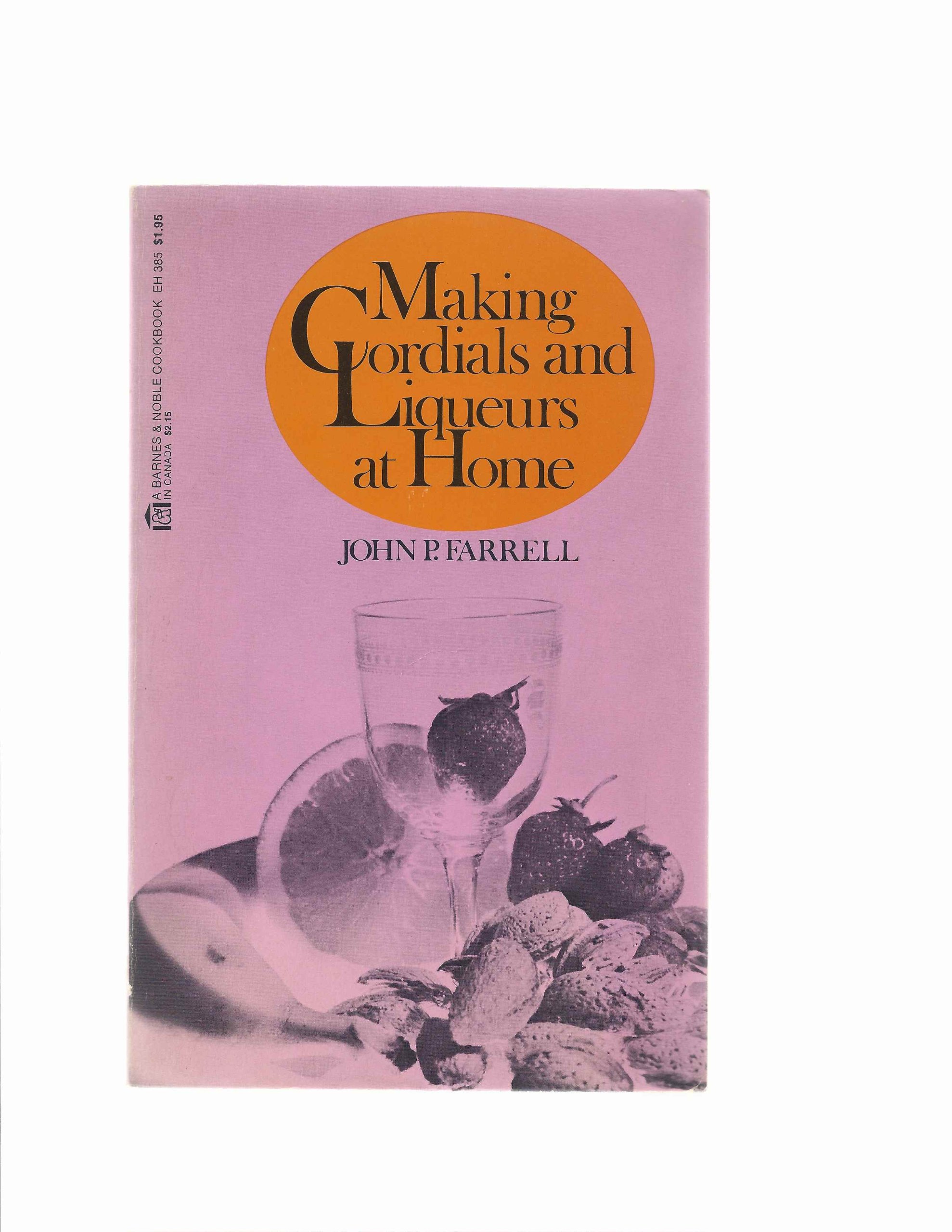 Making Cordials and Liqueurs At Home by John P. Farrell Goodreads