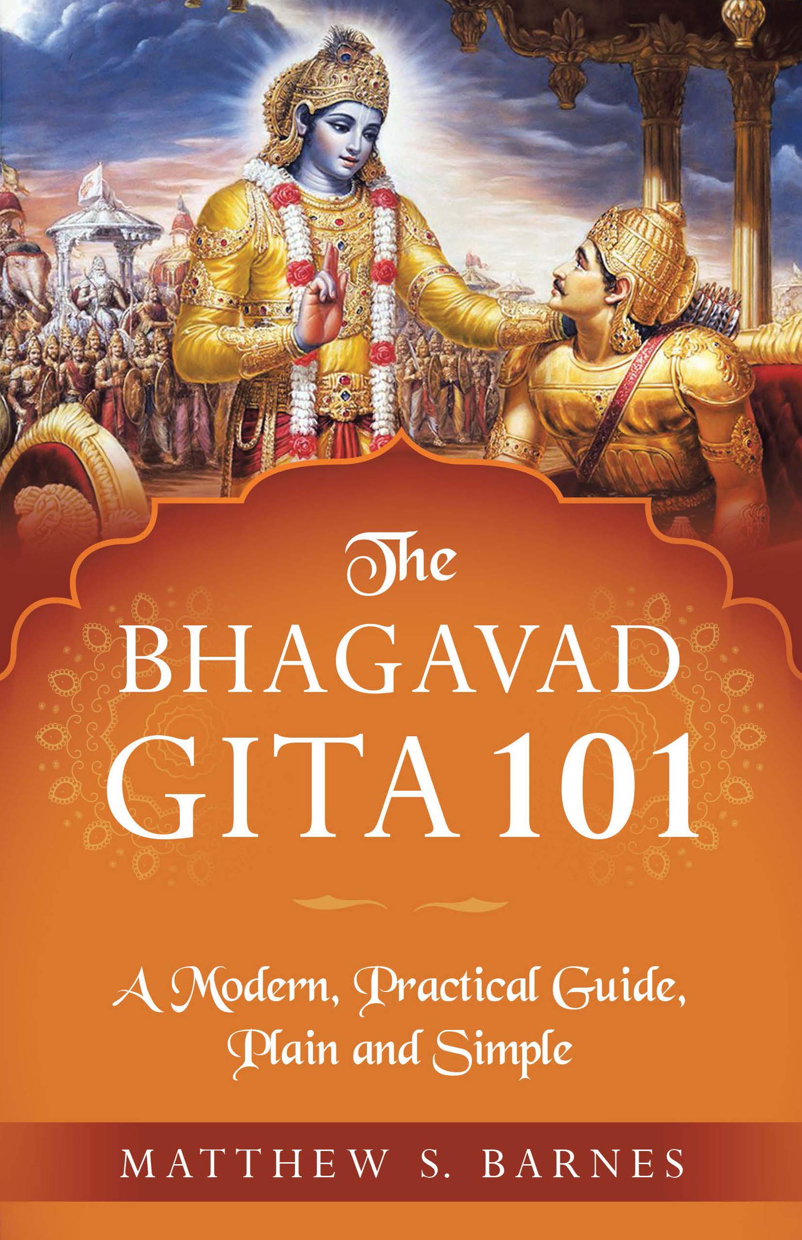 The Bhagavad Gita 101: a modern, practical guide, plain and simple
