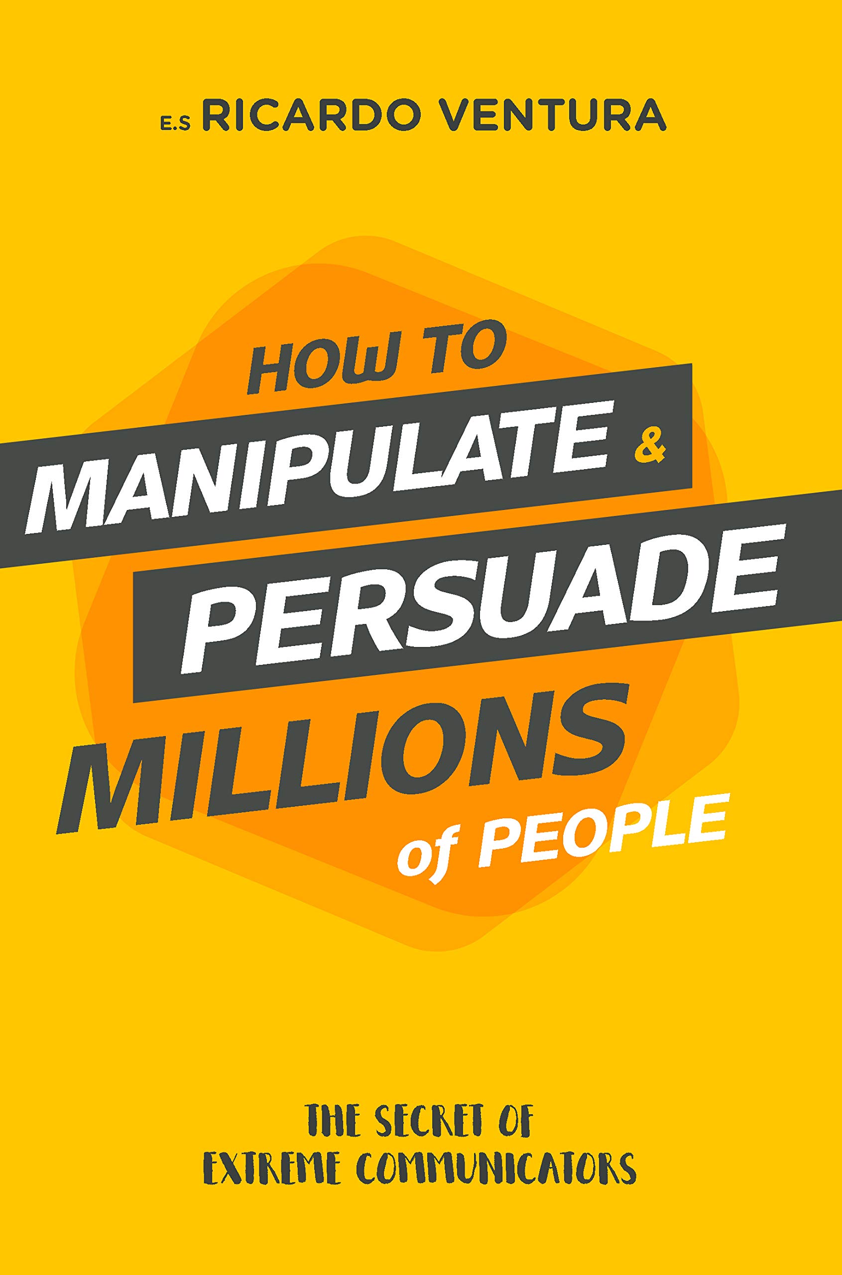 How to manipulate and persuade millions of people by Ricardo Ventura Goodreads How to manipulate and persuade millions of people by Ricardo Ventura Goodreads