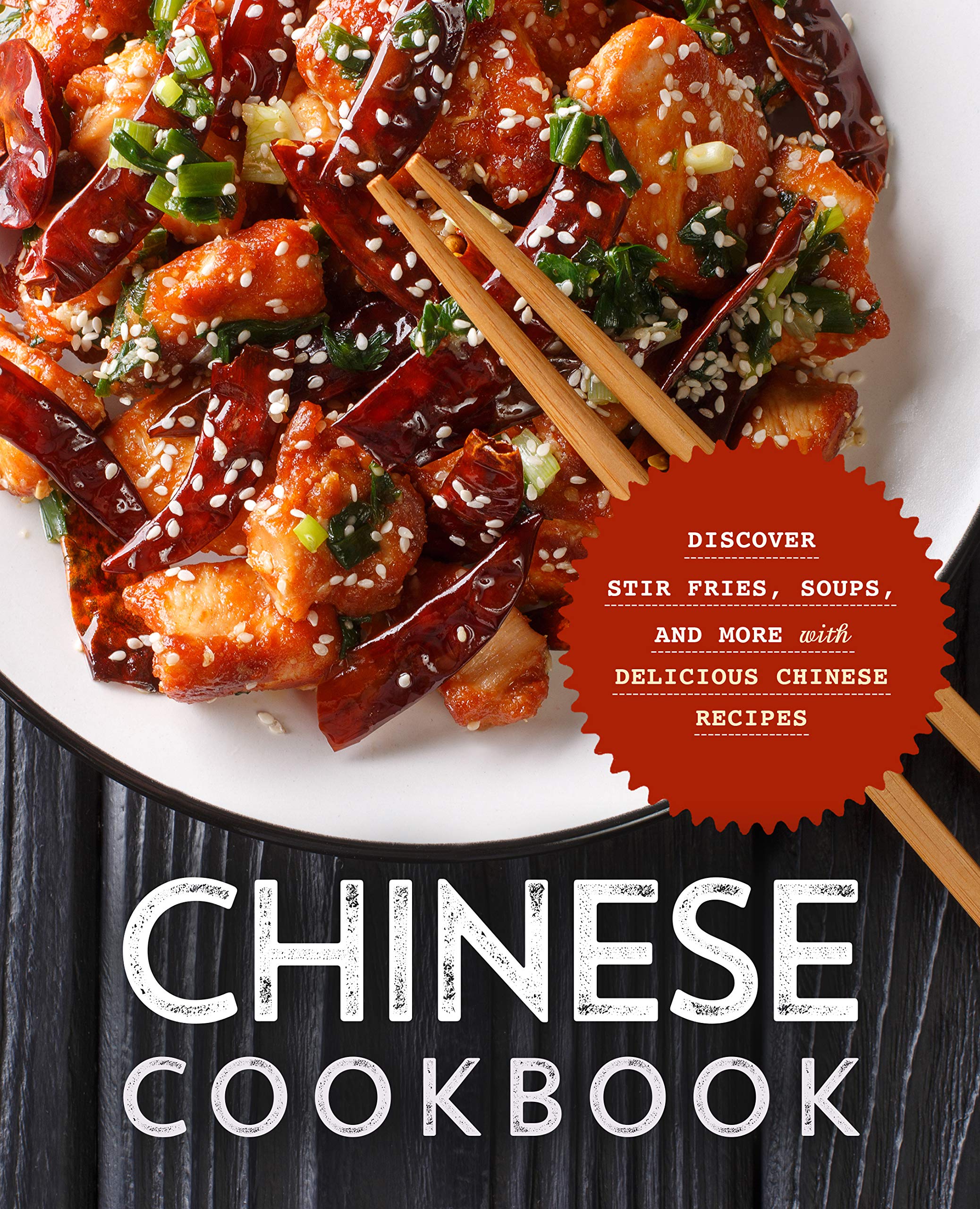 Chinese Cookbook: Discover Stir Fries, Soups and More with Delicious Chinese Recipes