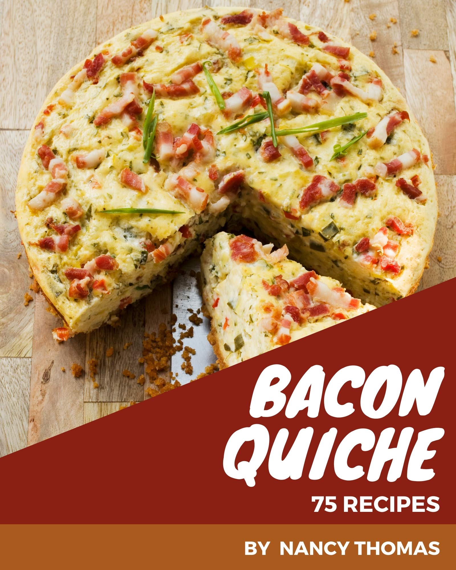 75 Bacon Quiche Recipes Keep Calm and Try Bacon Quiche Cookbook by