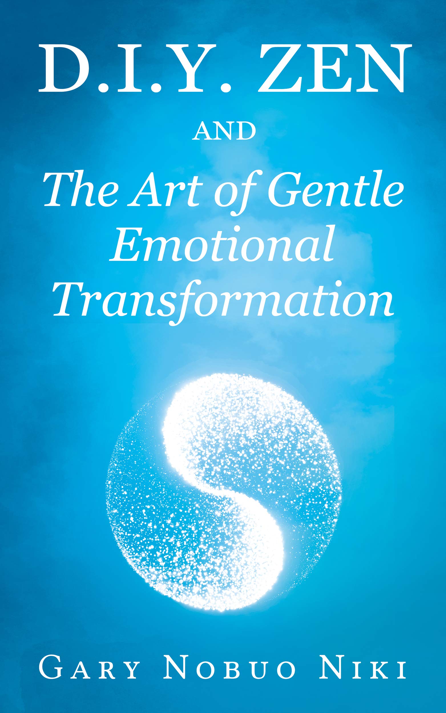 D.I.Y. zen and The Art of Gentle Emotional Transformation by Gary Niki