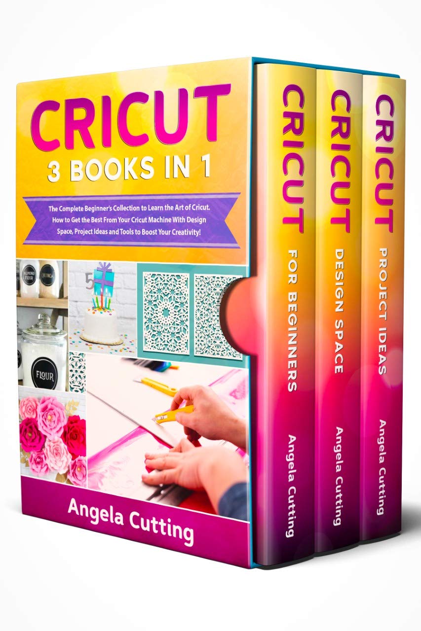Cricut 3 Books in 1 The Complete Beginner’s Collection to Learn the