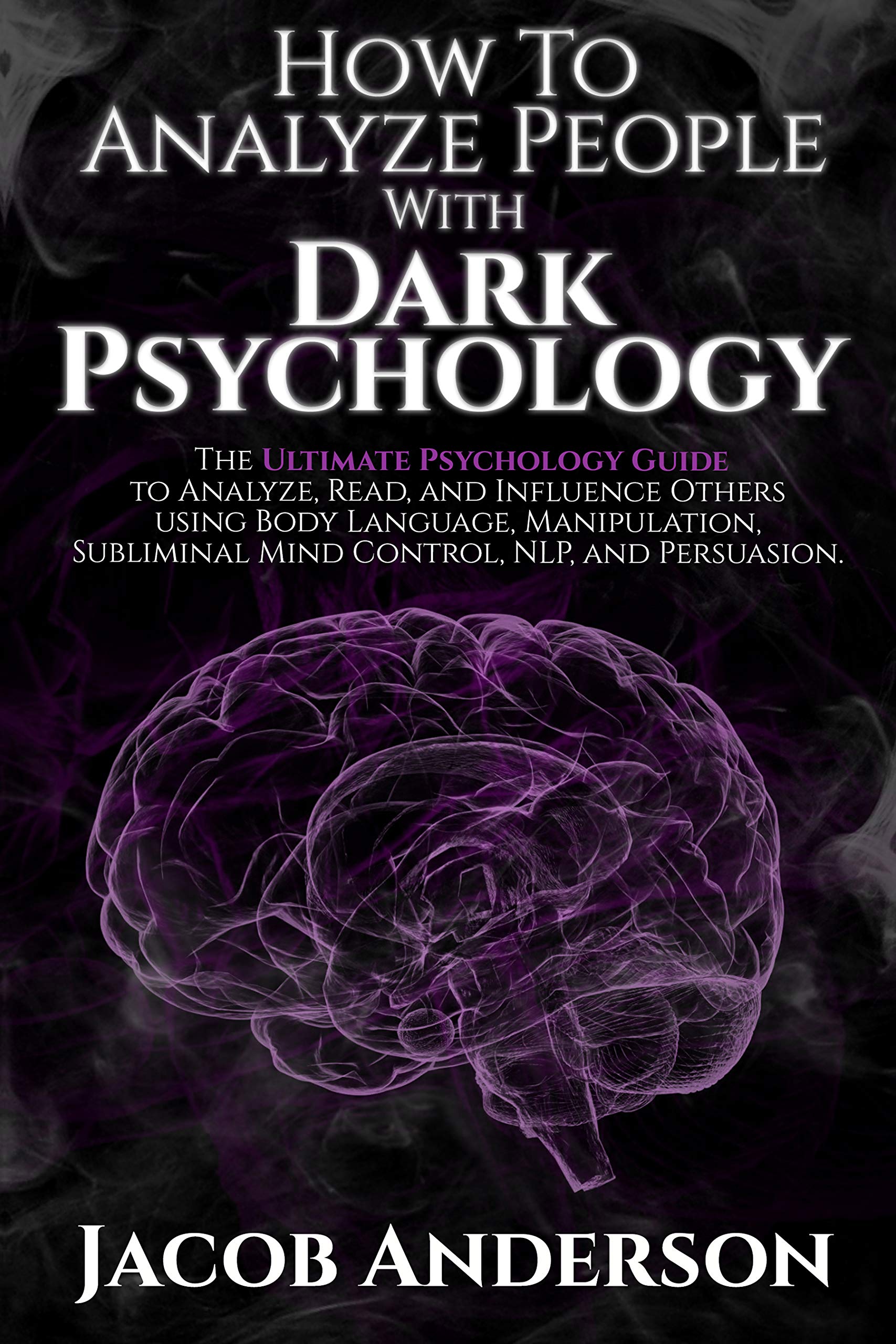 How to Analyze People with Dark Psychology: The Ultimate Guide to 