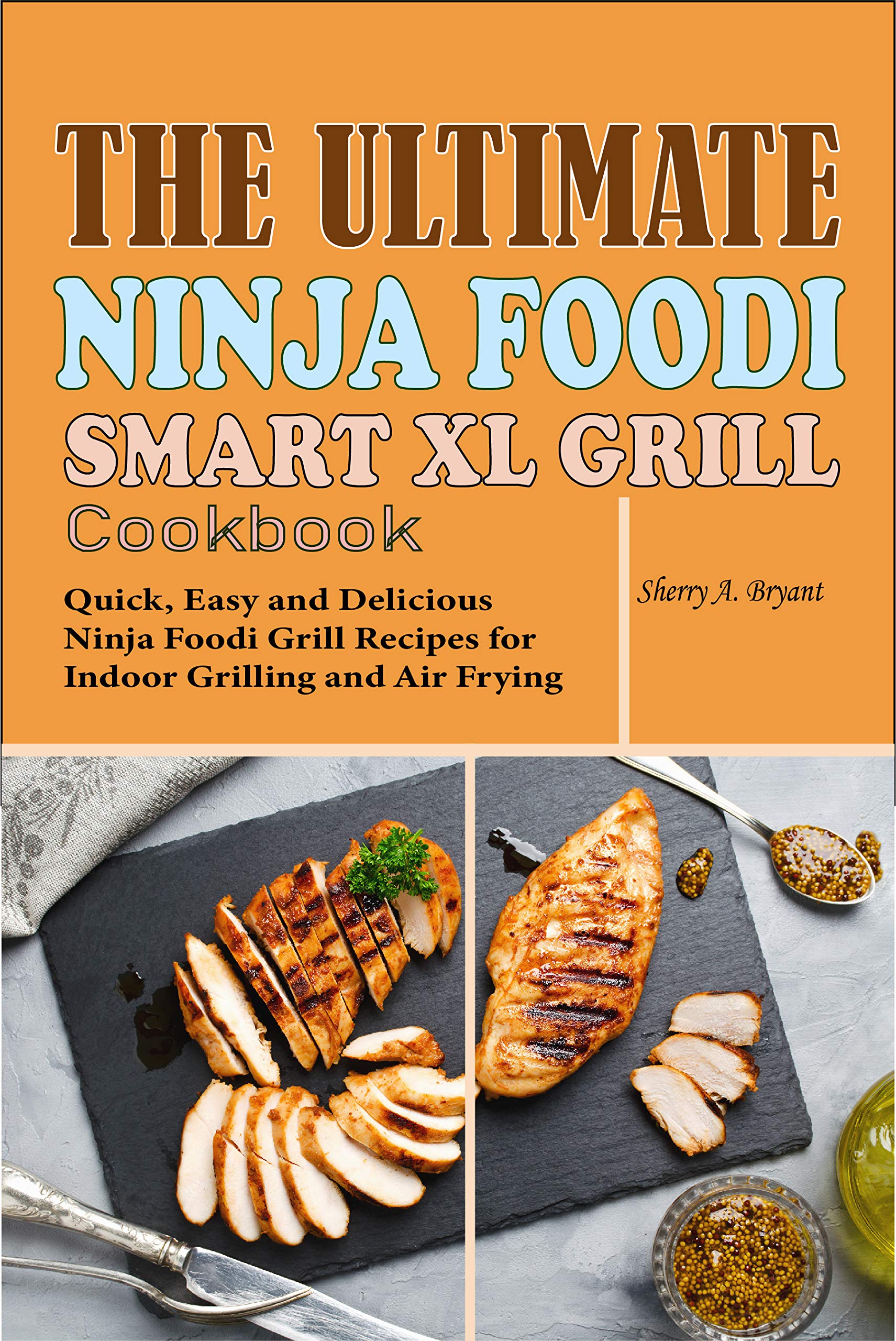 The Ultimate Ninja Foodi Smart XL Grill Cookbook Quick, Easy and Delicious Ninja Foodi Grill
