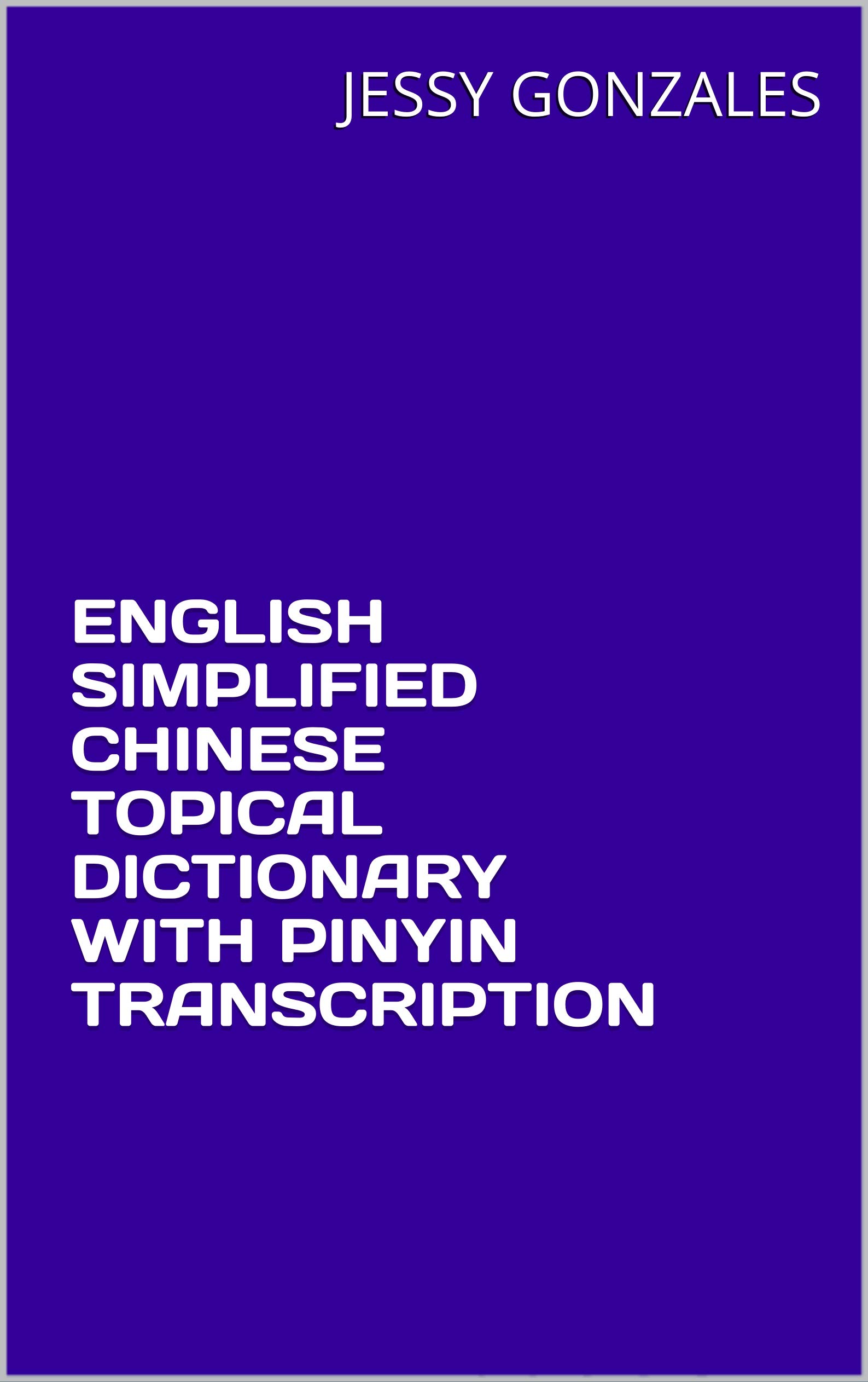 ENGLISH SIMPLIFIED CHINESE TOPICAL DICTIONARY WITH PINYIN TRANSCRIPTION