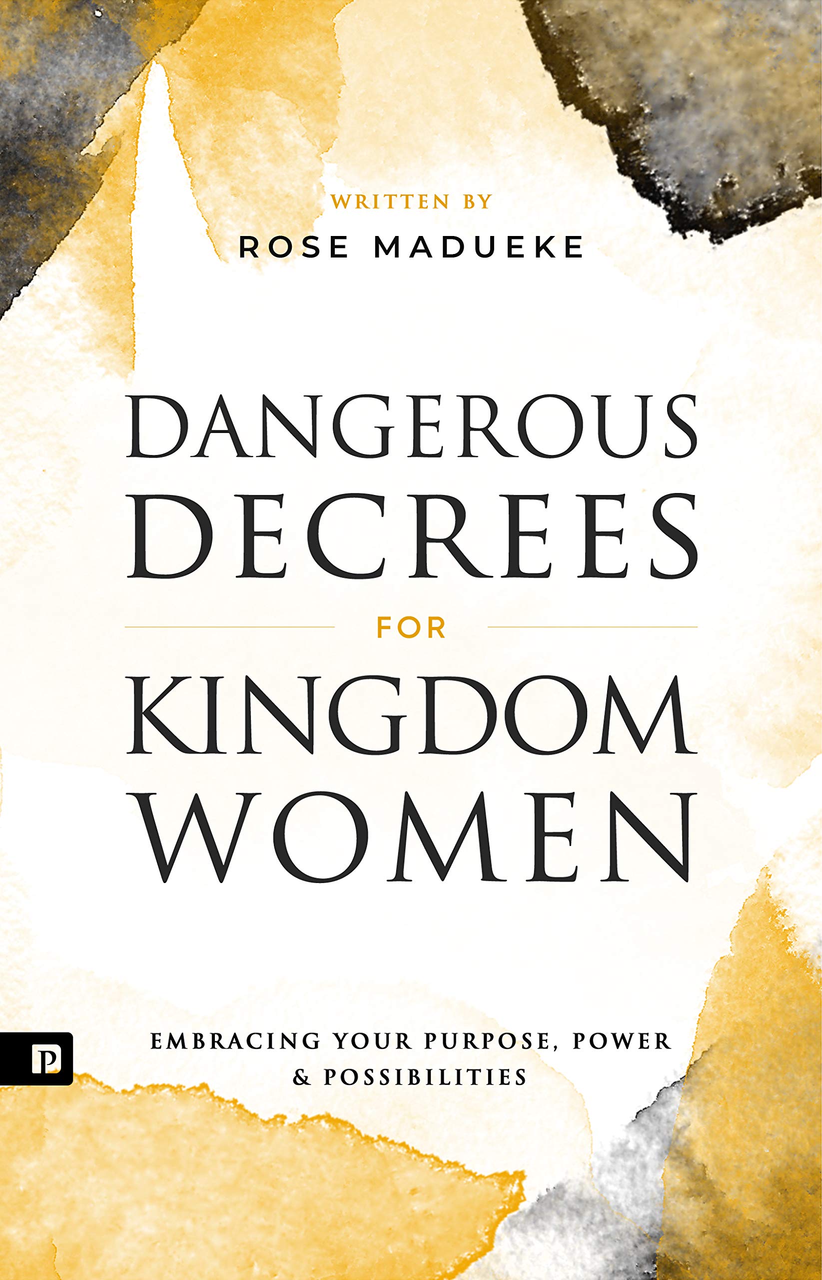 Dangerous Decrees for Kingdom Women: Embracing your Power, Purpose & Possibilities