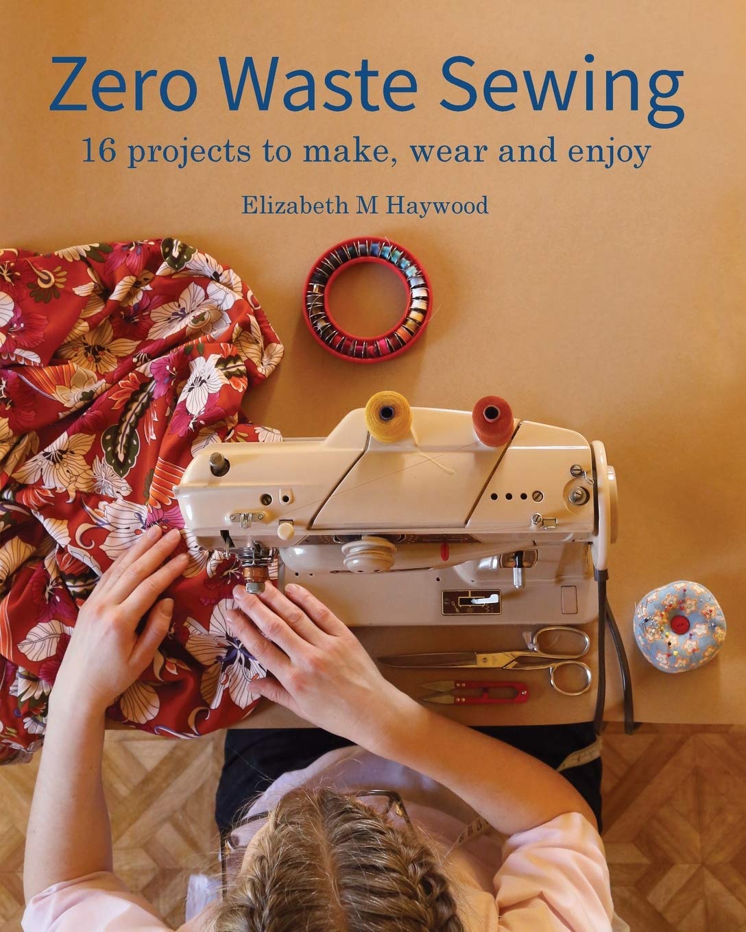 Zero Waste Sewing: 16 projects to make, wear and enjoy