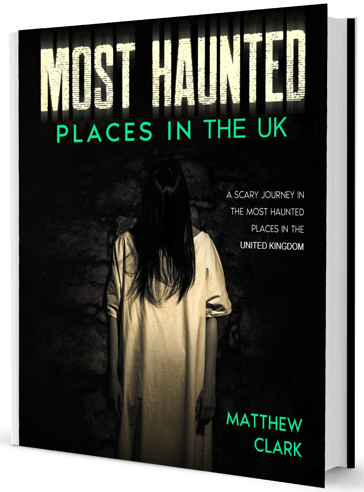 Most Haunted Places in the UK: True Ghost Stories. A Scary Journey in the Most Haunted Places in the United Kingdom