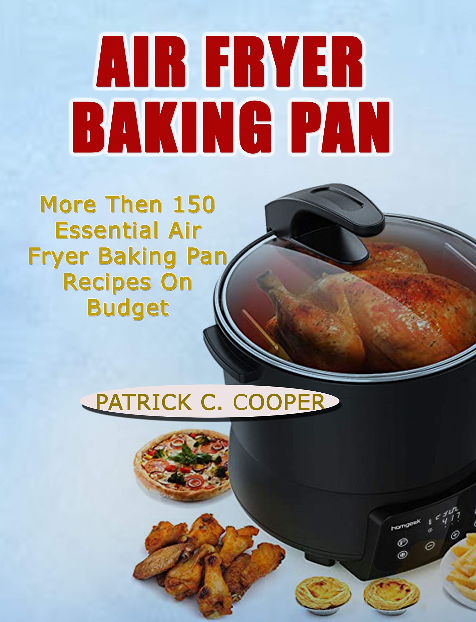 AIR FRYER BAKING PAN More Than 150 Essential Air Fryer Baking Pan