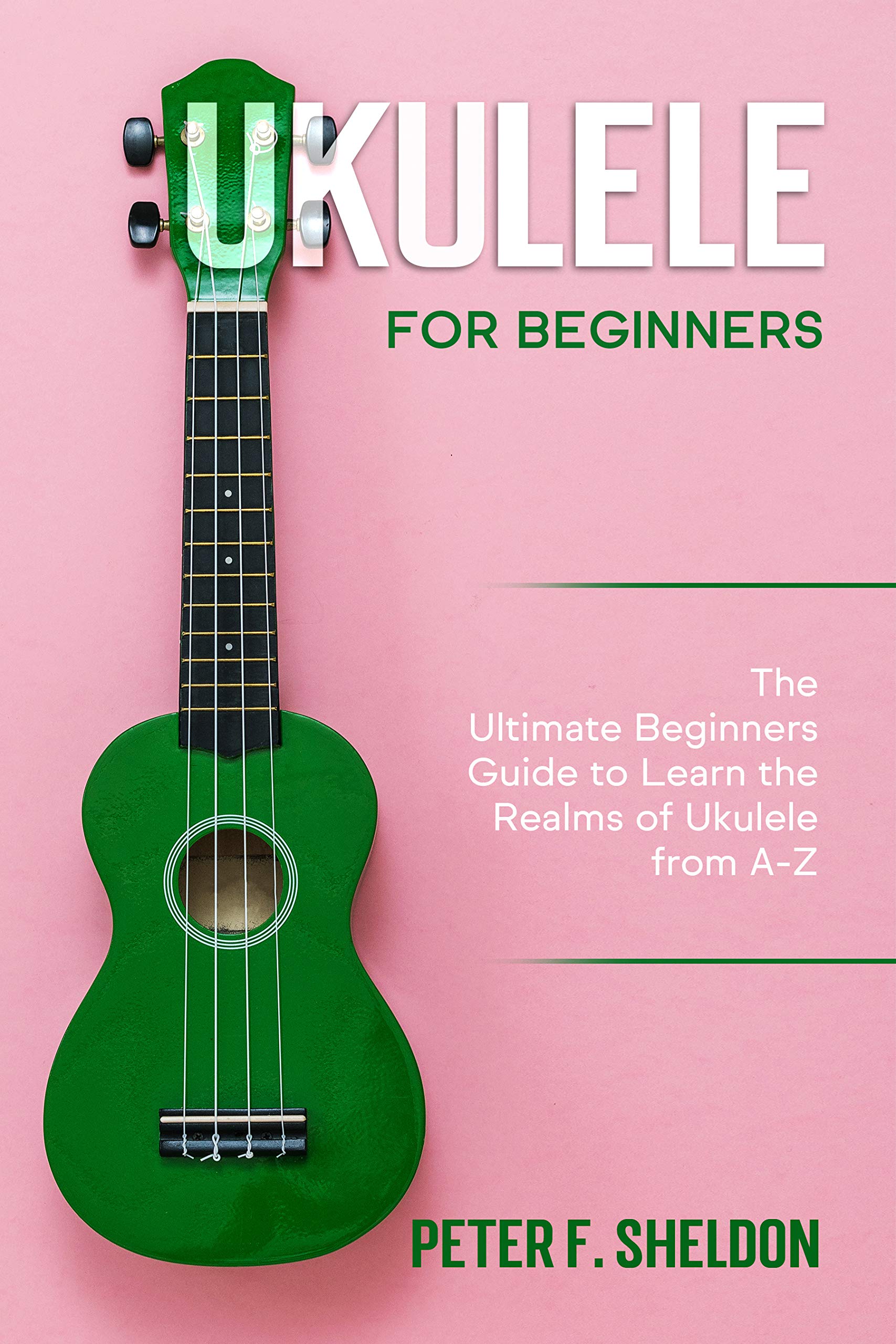 Ukulele for Beginners The Ultimate Beginner’s Guide to Learn the Realms of Ukulele from AZ by