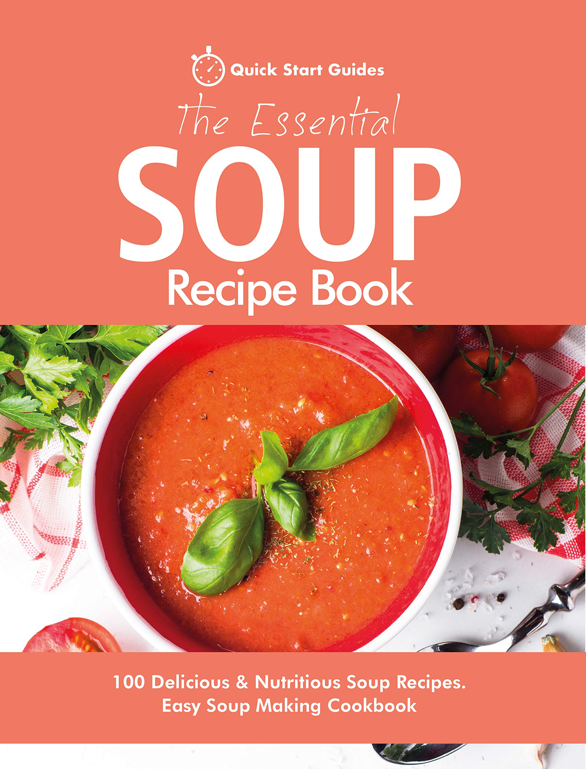 The Essential Soup Recipe Book 100 Delicious & Nutritious Soup Recipes. Easy Soup Making