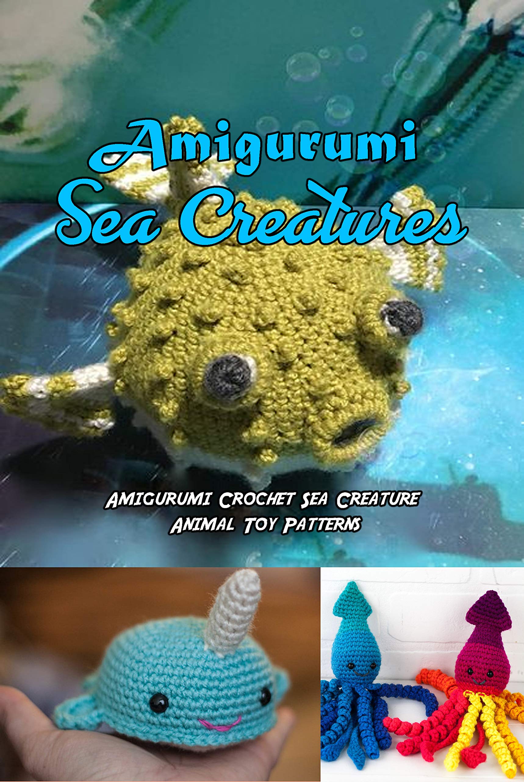 Amigurumi Sea Creatures: Amigurumi Crochet Sea Creature Animal Toy Patterns: Cute Crochet Sea Creatures Patterns Book