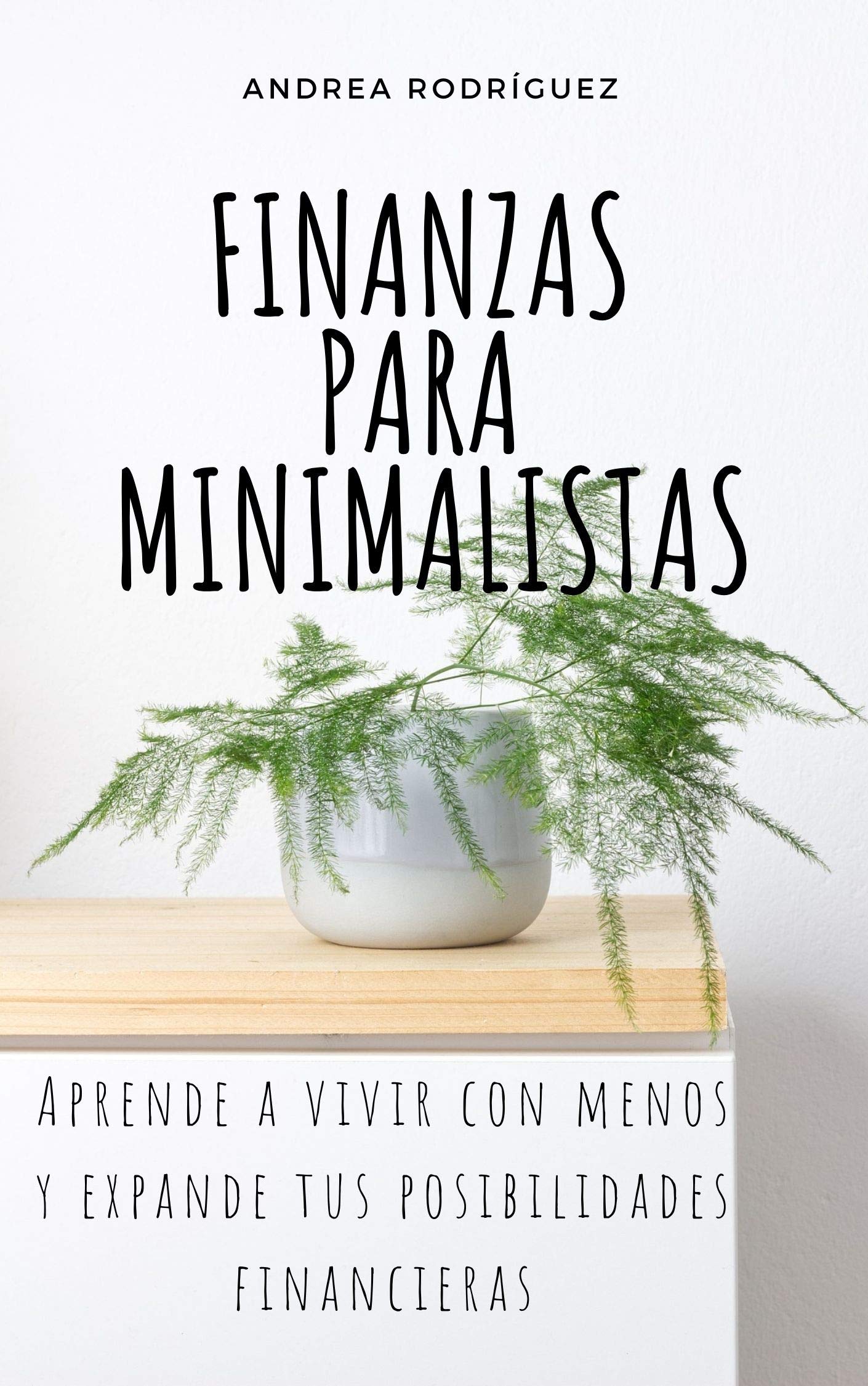 FINANZAS PARA MINIMALISTAS: Aprende a vivir con menos y expande tus posibilidades financieras