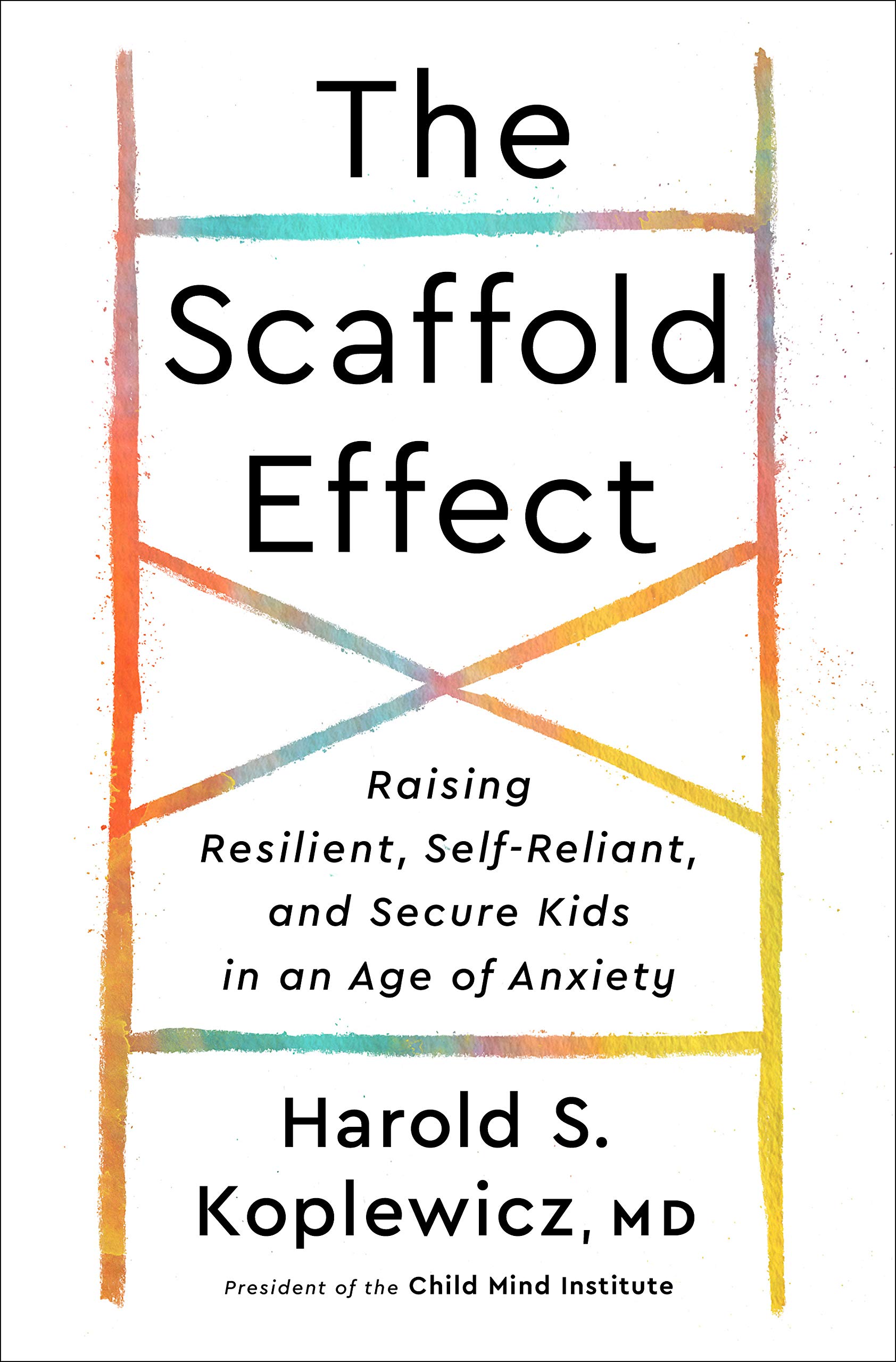 Scaffold Parenting: Raising Resilient, Self-Reliant, and Secure Kids in an Age of Anxiety