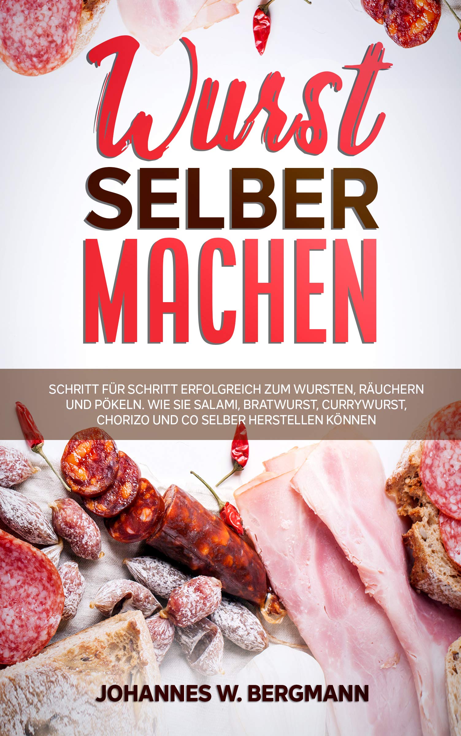 Wurst selber machen Schritt für Schritt erfolgreich zum Wursten, Räuchern und Pökeln. Wie Sie