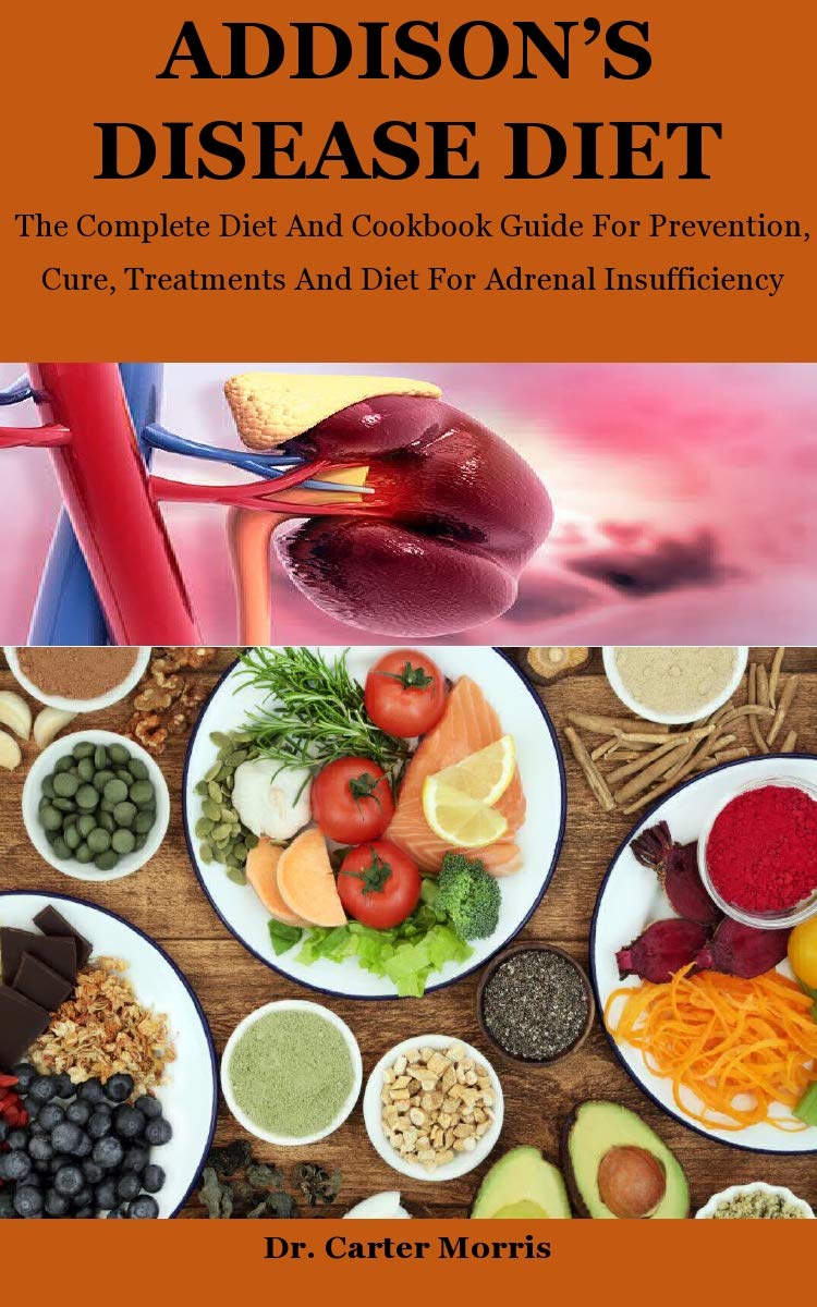 Addison's Disease Diet The Complete Diet And Cookbook Guide For