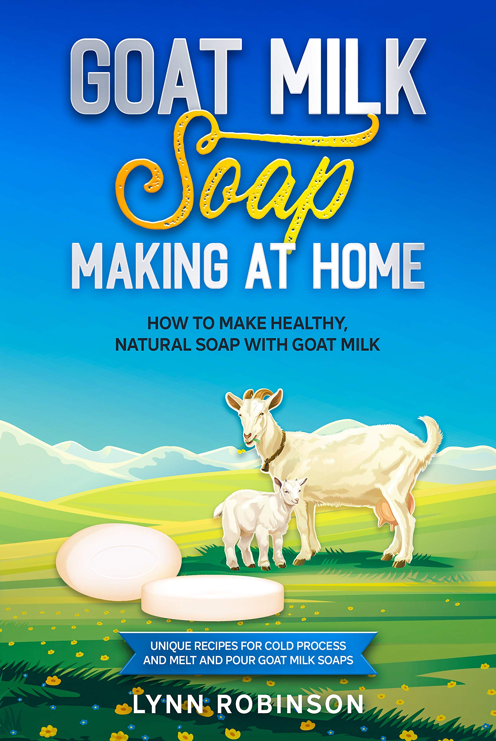 Goat Milk Soap Making at Home How to Make Healthy, Natural Soap with Goat Milk Unique Recipes