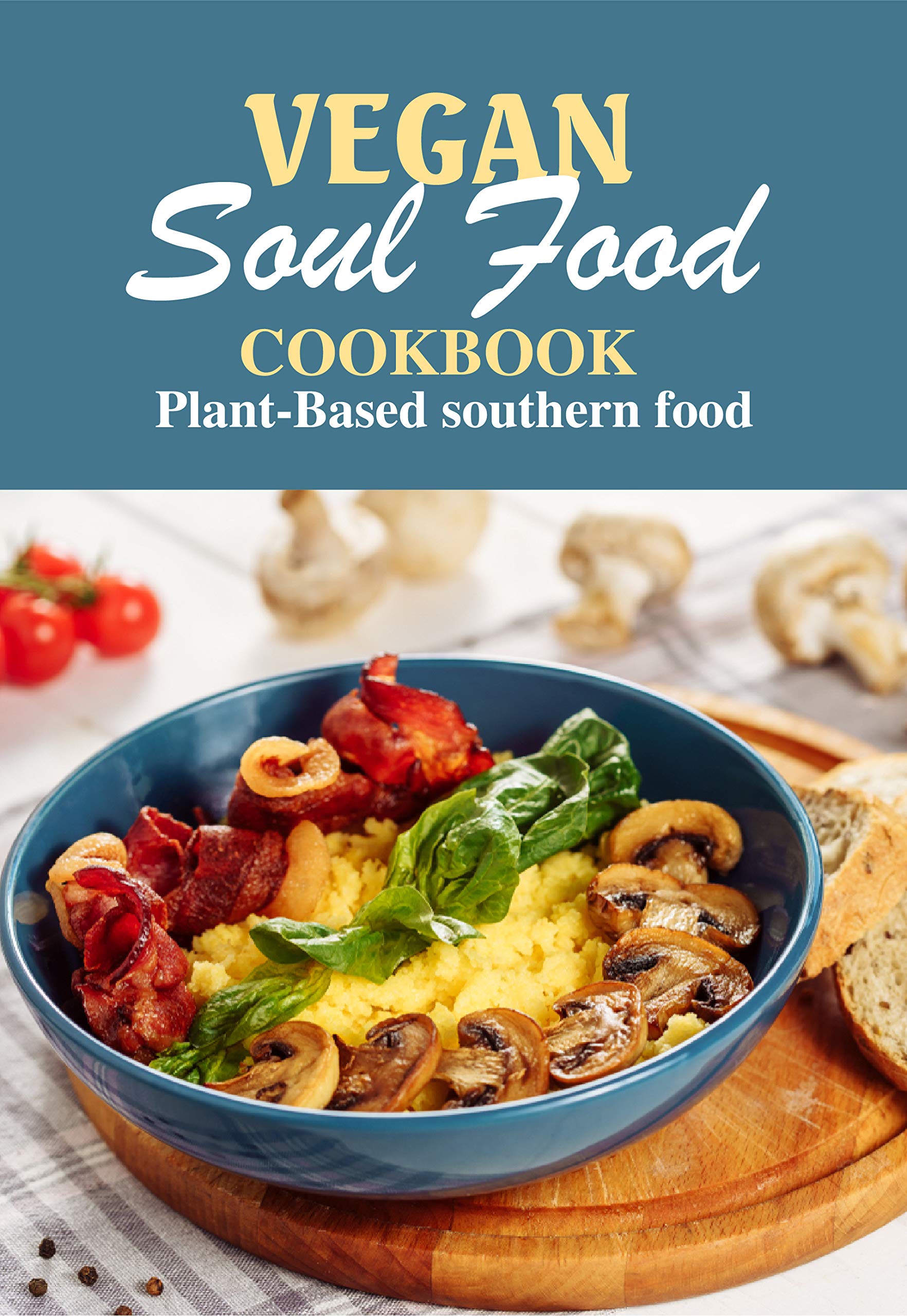 Vegan Soul Food Cookbook Plant-based Southern Food: Vegetarian Soul