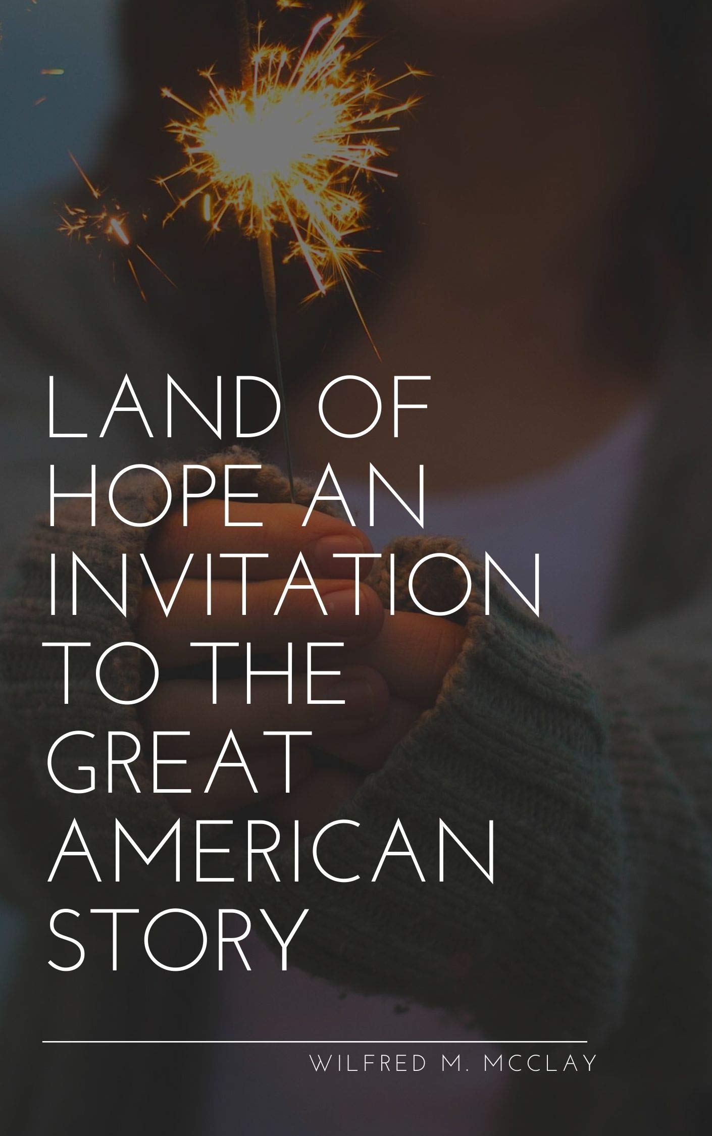Land of Hope An Invitation to the Great American Story by Wilfred M. McClay Goodreads