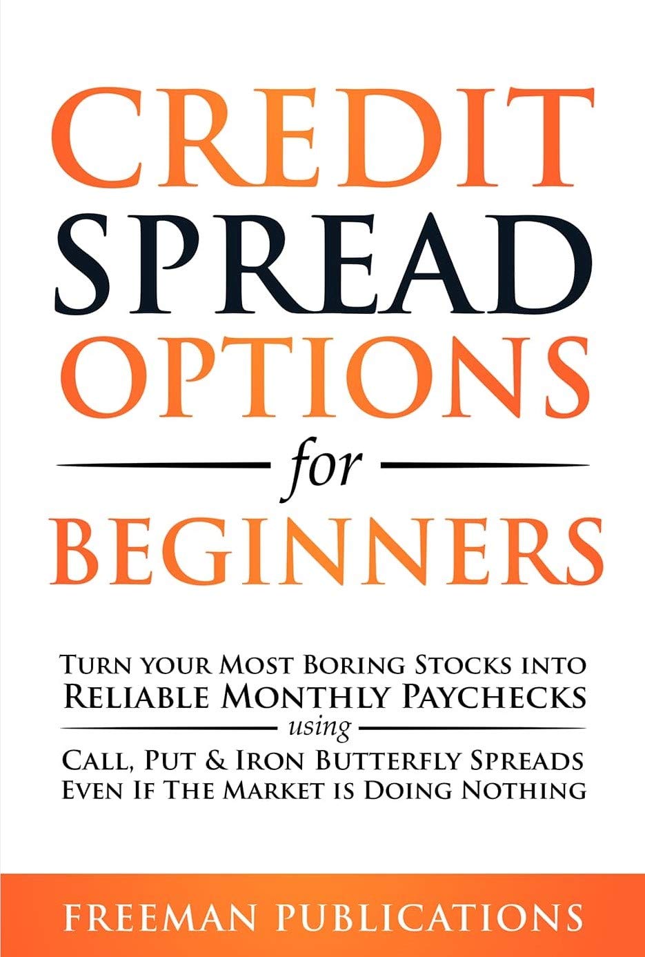 Credit Spread Options for Beginners: Turn Your Most Boring Stocks into Reliable Monthly Paychecks using Call, Put & Iron Butterfly Spreads - Even If The ...