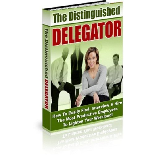 The Distinguished Delegator How to Find & Hire the Most Productive