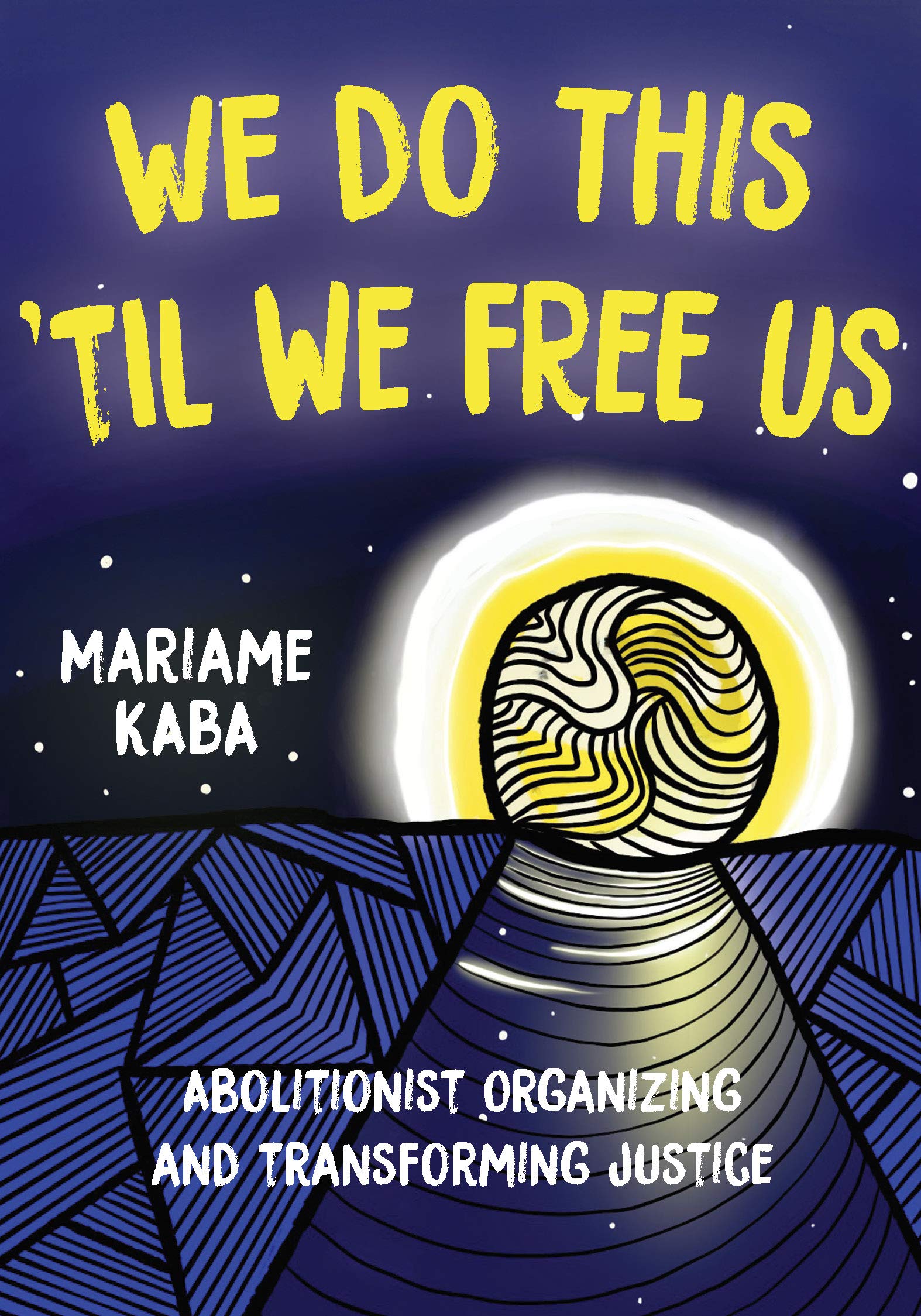 We Do This 'Til We Free Us: Abolitionist Organizing and Transforming Justice (Abolitionist Papers Book 1)